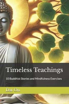 Timeless Teachings: 10 Buddhist Stories and Mindfulness Exercises by On, Dat