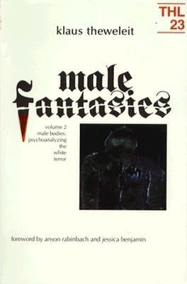 Male Fantasies: Volume 2: Male Bodies: Psychoanalyzing the White Terror Volume 23 by Theweleit, Klaus