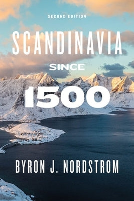 Scandinavia Since 1500: Second Edition by Nordstrom, Byron J.