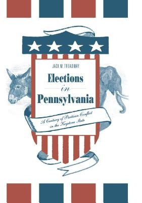 Elections in Pennsylvania: A Century of Partisan Conflict in the Keystone State by Treadway, Jack M.