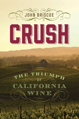 Crush: The Triumph of California Wine by Briscoe, John