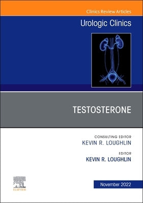 Testosterone, an Issue of Urologic Clinics: Volume 49-4 by Loughlin, Kevin R.