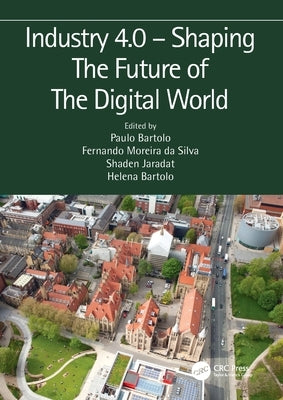 Industry 4.0 - Shaping The Future of The Digital World: Proceedings of the 2nd International Conference on Sustainable Smart Manufacturing (S2M 2019), by Da Silva Bartolo, Paulo Jorge