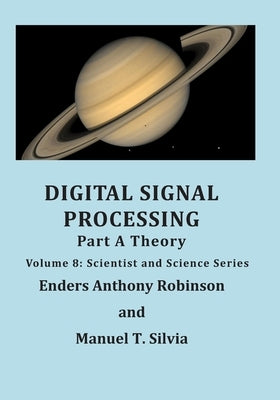 Digital Signal Processing Part A: Theory: Volume 8: Scientist and Science Series by Robinson, Enders Anthony