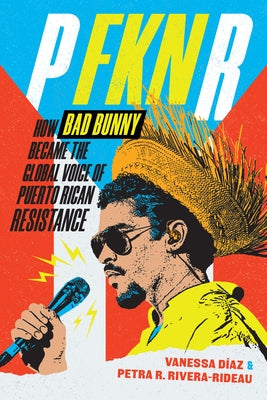 P Fkn R: How Bad Bunny Became the Global Voice of Puerto Rican Resistance by Díaz, Vanessa