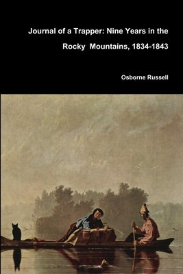 Journal of a Trapper: Nine Years in the Rocky Mountains, 1834-1843 by Russell, Osborne