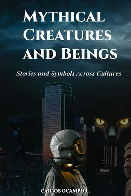 Mythical Creatures and Beings: Stories and Symbols Across Cultures by Ocampo L., Carlos