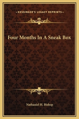 Four Months In A Sneak Box by Bishop, Nathaniel H.