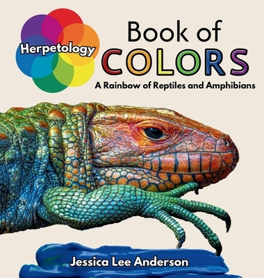 Herpetology Book of Colors: A Rainbow of Reptiles and Amphibians by Anderson, Jessica Lee