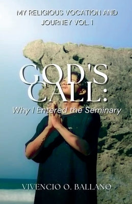 God's Call: Why I Entered the Seminary by Ballano, Vivencio