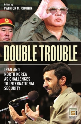 Double Trouble: Iran and North Korea as Challenges to International Security by Cronin, Patrick M.