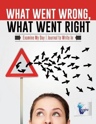 What Went Wrong, What Went Right Examine My Day Journal to Write In by Inspira Journals, Planners &. Notebooks