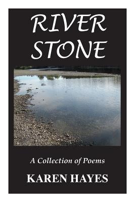 River Stone: A Collection of Poems by Hayes, Karen