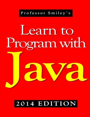 Learn to Program with Java (2014 Edition) by Smiley, John