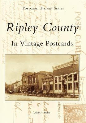 Ripley County in Vintage Postcards by Smith, Alan F.