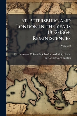 St. Petersburg and London in the Years 1852-1864, Reminiscences; Volume 2 by Vitzthum Von Eckstaedt, Charles Frederic