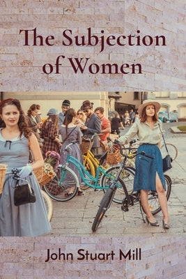 The Subjection of Women by Mill, John Stuart