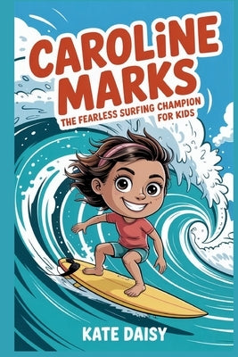 Caroline Marks: The fearless surfing champion for kids by Daisy, Kate