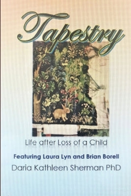 Tapestry Life after loss of a child by Sherman, Daria Kathleen