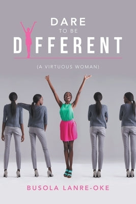 Dare to Be Different: (A Virtuous Woman) by Lanre-Oke, Busola