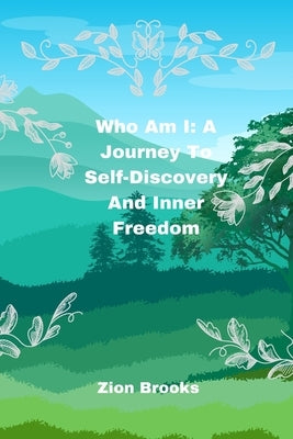 Who Am I: A Journey To Self-Discovery And Inner Freedom by Brooks, Zion