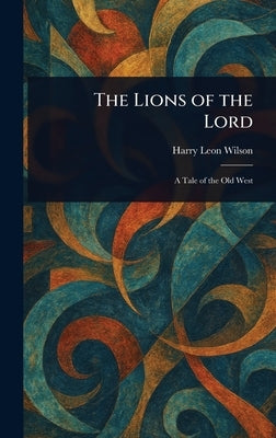 The Lions of the Lord by Wilson, Harry Leon