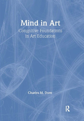Mind in Art: Cognitive Foundations in Art Education by Dorn, Charles M.
