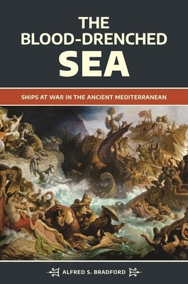 The Blood-Drenched Sea: Ships at War in the Ancient Mediterranean by Bradford, Alfred S.