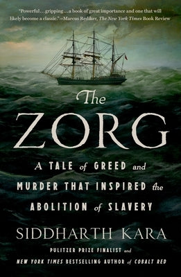 The Zorg: A Tale of Greed and Murder That Inspired the Abolition of Slavery by Kara, Siddharth