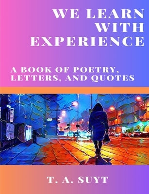 We Learn With Experience by Suyt, T. A.