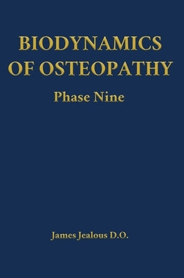 Biodynamics of Osteopathy Phase Nine by Jealous D. O., James