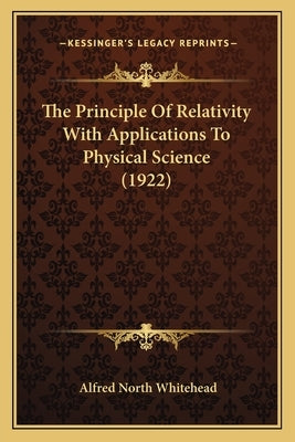 The Principle Of Relativity With Applications To Physical Science (1922) by Whitehead, Alfred North
