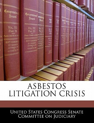 Asbestos Litigation Crisis by United States Congress Senate Committee