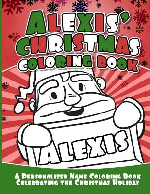 Alexis' Christmas Coloring Book: A Personalized Name Coloring Book Celebrating the Christmas Holiday by Garcia, Debbie