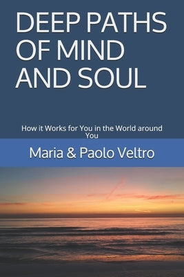 Deep Paths of Mind and Soul: How it Works for You in the World around You by Veltro, Maria &. Paolo