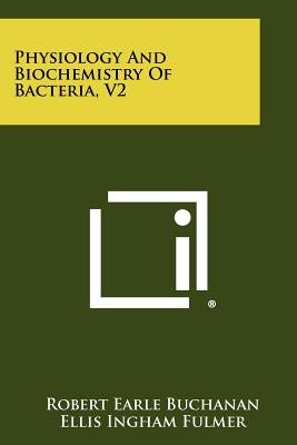 Physiology and Biochemistry of Bacteria, V2 by Buchanan, Robert Earle