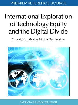 International Exploration of Technology Equity and the Digital Divide: Critical, Historical and Social Perspectives by Randolph Leigh, Patricia