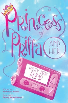 Princess Prilla and Her Pretty Pink Pump by Brianna, Anikatrina