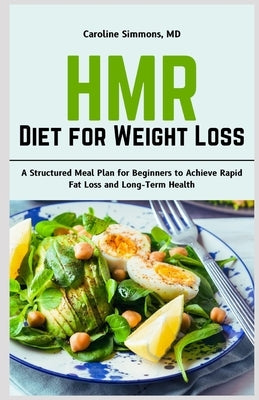 HMR Diet for Weight Loss: A Structured Meal Plan for Beginners to Achieve Rapid Fat Loss and Long-Term Health by Simmons, Caroline