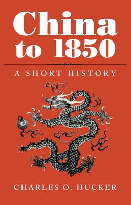 China to 1850: A Short History by Hucker, Charles O.