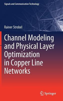 Channel Modeling and Physical Layer Optimization in Copper Line Networks by Strobel, Rainer