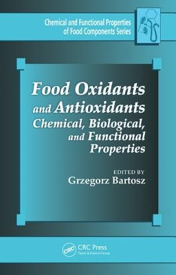 Food Oxidants and Antioxidants: Chemical, Biological, and Functional Properties by Bartosz, Grzegorz
