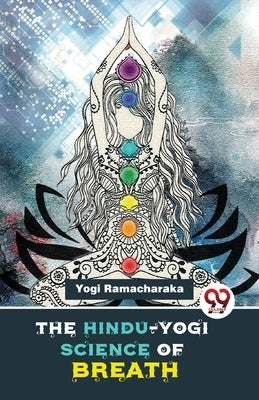 The Hindu-Yogi Science Of Breath by Ramacharaka, Yogi