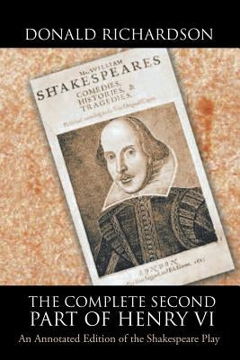The Complete Second Part of Henry VI: An Annotated Edition of the Shakespeare Play by Richardson, Donald