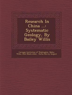 Research in China ...: Systematic Geology, by Bailey Willis by Willis, Bailey