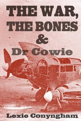 The War, The Bones and Dr Cowie by Conyngham, Lexie