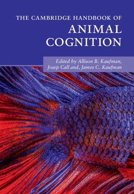 The Cambridge Handbook of Animal Cognition by Kaufman, Allison B.