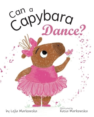 Can a Capybara Dance? by Markowska, Kasia