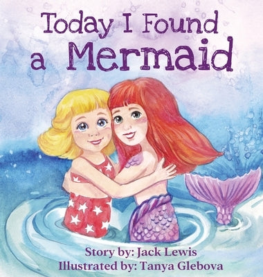 Today I Found a Mermaid: A magical children's story about friendship and the power of imagination by Lewis, Jack