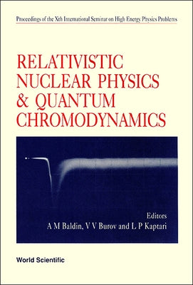 Relativistic Nuclear Physics and Quantum Chromodynamics - Proceedings of Xth International Seminar on High Energy Physics Problems by Burov, V. V.